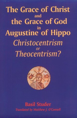 Beispielbild fr The Grace of Christ and the Grace of God in Augustine of Hippo: Christocentrism or Theocentrism zum Verkauf von BooksRun