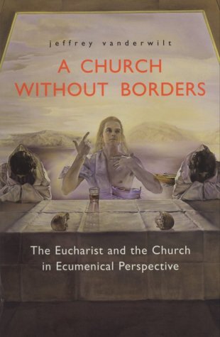 Stock image for A Church Without Borders : The Eucharist and the Church in Ecumenical Perspective for sale by Better World Books