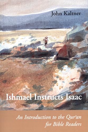 Ishmael Instructs Isaac: An Introduction to the Quran for Bible Readers