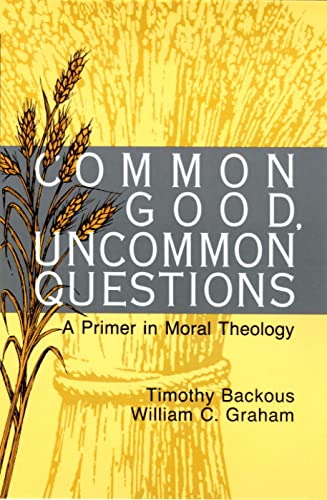 Common Good, Uncommon Questions: A Primer in Moral Theology