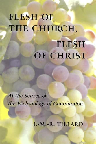 Imagen de archivo de Flesh of the Church, Flesh of Christ : The Sources of the Ecclesiology of Communion a la venta por Better World Books