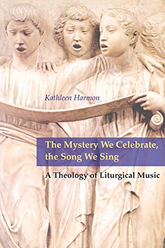 The Mystery We Celebrate, the Song We Sing: A Theology of Liturgical Music (9780814661901) by Harmon SNDdeN, Kathleen