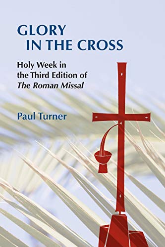 Glory in the Cross: Holy Week in the Third Edition of The Roman Missal (9780814662427) by Turner, Paul