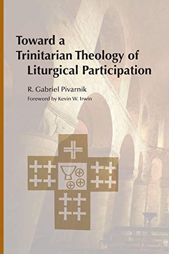 Toward a Trinitarian Theology of Liturgical Participation (9780814662854) by Pivarnik OP, R. Gabriel