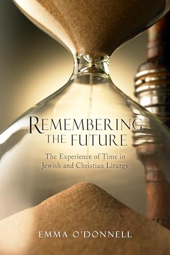 Beispielbild fr Remembering the Future: The Experience of Time in Jewish and Christian Liturgy zum Verkauf von Goodwill