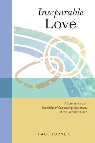 

Inseparable Love: A Commentary on The Order of Celebrating Matrimony in the Catholic Church
