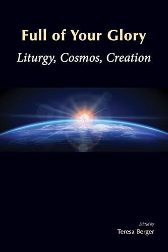 9780814664568: Full of Your Glory: Liturgy, Cosmos, Creation