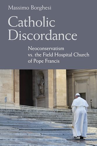 Beispielbild fr Catholic Discordance : Neoconservatism vs. the Field Hospital Church of Pope Francis zum Verkauf von Better World Books