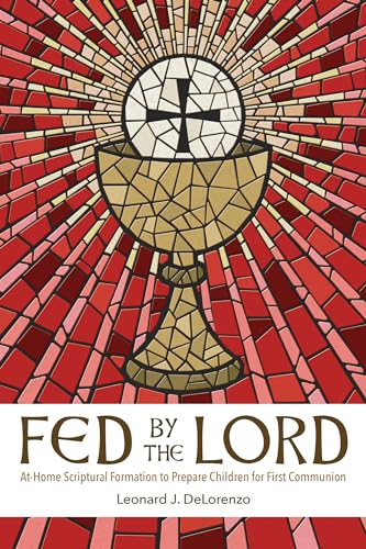 

Fed by the Lord: At-Home Scriptural Formation to Prepare Children for First Communion (Paperback or Softback)