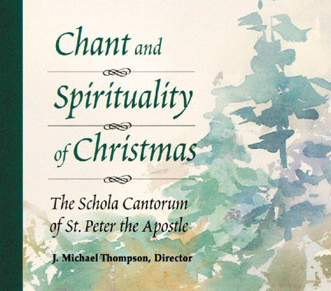 Chant and Spirituality of Christmas: The Schola Cantorum of St. Peter the Apostle (9780814679463) by Thompson, J. Michael