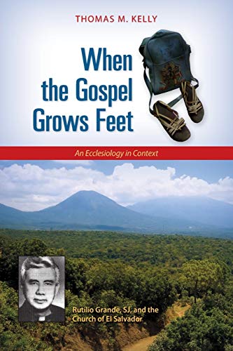 Stock image for When the Gospel Grows Feet: Rutilio Grande, SJ, and the Church of El Salvador; An Ecclesiology in Context for sale by BooksRun