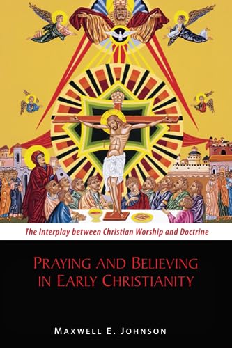 Beispielbild fr Praying and Believing in Early Christianity : The Interplay Between Christian Worship and Doctrine zum Verkauf von Better World Books