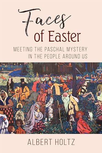 Imagen de archivo de Faces of Easter: Meeting the Paschal Mystery in the People Around Us a la venta por HPB-Diamond