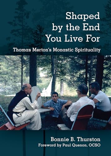 9780814688076: Shaped by the End You Live for: Thomas Merton s Monastic Spirituality