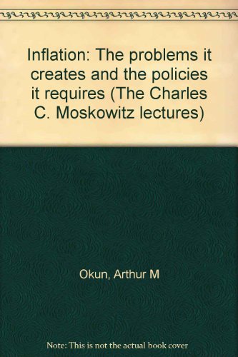 Inflation: The Problems It Creates and Policies It Requires: The Charles C. Moskowitz Lectures