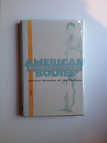 Imagen de archivo de American Bodies: Cultural Histories of the Physique a la venta por ThriftBooks-Dallas