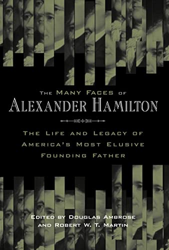 Stock image for The Many Faces of Alexander Hamilton: The Life and Legacy of America's Most Elusive Founding Father for sale by SecondSale