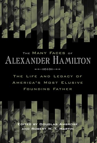 Stock image for The Many Faces of Alexander Hamilton: The Life and Legacy of America's Most Elusive Founding Father for sale by Your Online Bookstore