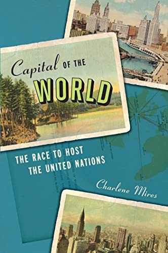 Capital of the World: The Race to Host the United Nations (9780814707944) by Mires, Charlene