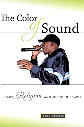 The Color of Sound: Race, Religion, and Music in Brazil (9780814709221) by Burdick, John