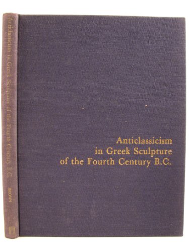 Imagen de archivo de Anticlassicism in Greek Sculpture of the Fourth Century B.C. a la venta por Arch Bridge Bookshop