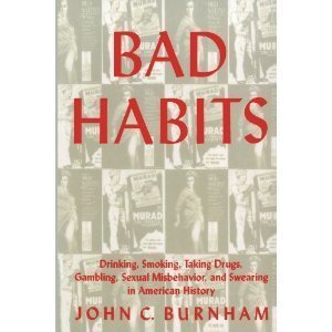 Stock image for Bad Habits: Drinking, Smoking, Taking Drugs, Gambling, Sexual Misbehavior, and Swearing in American History for sale by ThriftBooks-Atlanta