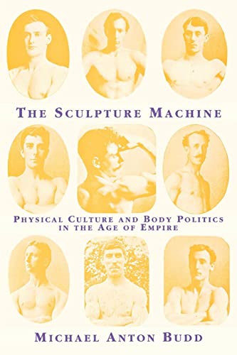 The Sculpture Machine: Physical Culture and Body Politics in the Age of Empire