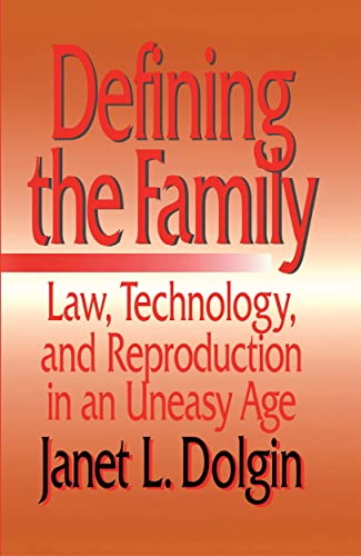 Defining the Family: Law, Technology, and Reproduction in An Uneasy Age - Janet L. Dolgin