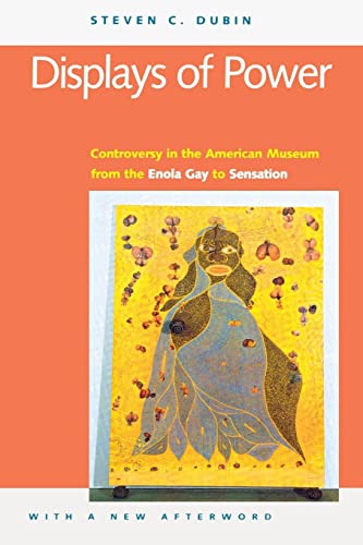 Displays of Power (with a new afterword): Controversy in the American Museum from the Enola Gay to Sensation! (9780814718902) by Dubin, Steven C.