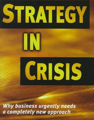 Stock image for Strategy in Crisis Why Business Needs a Completely New Approach for sale by PBShop.store US