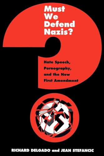 Must We Defend Nazis?: Hate Speech, Pornography, and the New First Amendment (9780814719237) by Delgado, Richard
