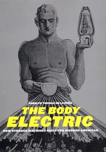 Stock image for The Body Electric: How Strange Machines Built the Modern American (American History and Culture, 11) for sale by HPB-Red