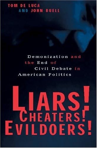 Imagen de archivo de Liars! Cheaters! Evildoers! : Demonization and the End of Civil Debate in American Politics a la venta por Better World Books