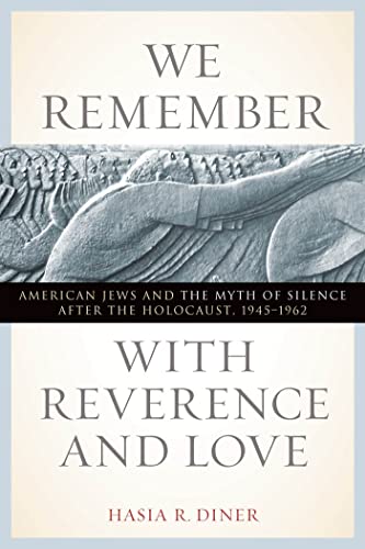 Imagen de archivo de We Remember with Reverence and Love: American Jews and the Myth of Silence after the Holocaust, 1945-1962 (Goldstein-Goren Series in American Jewish History, 15) a la venta por HPB-Emerald