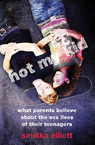 Stock image for Not My Kid : What Parents Believe about the Sex Lives of Their Teenagers for sale by Better World Books