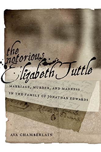 Imagen de archivo de The Notorious Elizabeth Tuttle: Marriage, Murder, and Madness in the Family of Jonathan Edwards (North American Religions) a la venta por BooksRun