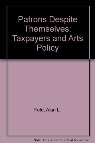 Imagen de archivo de Patrons Despite Themselves : Taxpapers and Arts Policy a la venta por Better World Books