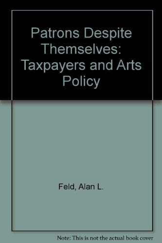Imagen de archivo de Patrons Depite Themselves: Taxpapers and Arts Policy a la venta por dsmbooks