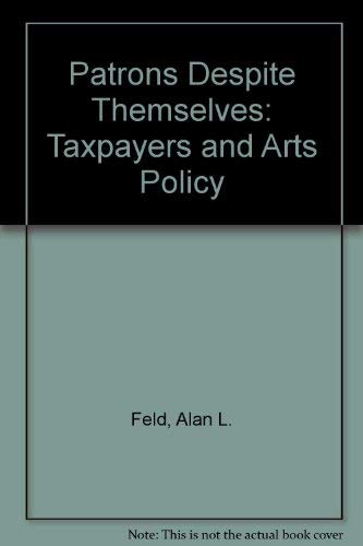 Patrons Depite Themselves: Taxpapers and Arts Policy (9780814725740) by O'Hare, Michael; Feld, Alan L.; Schuster, J. Mark