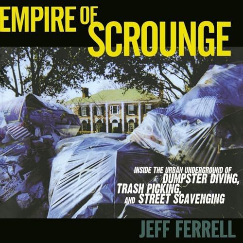 9780814727386: Empire of Scrounge: Inside the Urban Underground of Dumpster Diving, Trash Picking, And Street Scavenging