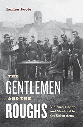 Stock image for The Gentlemen and the Roughs: Violence, Honor, and Manhood in the Union Army for sale by A Team Books