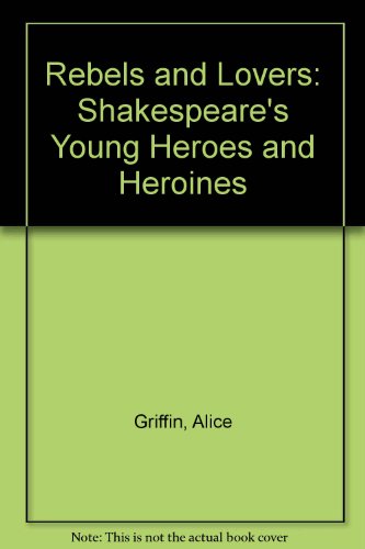 Stock image for Rebels and Lovers: Shakespeare's Young Heroes and Heroines: A New Approach to Acting and Teaching for sale by Wonder Book