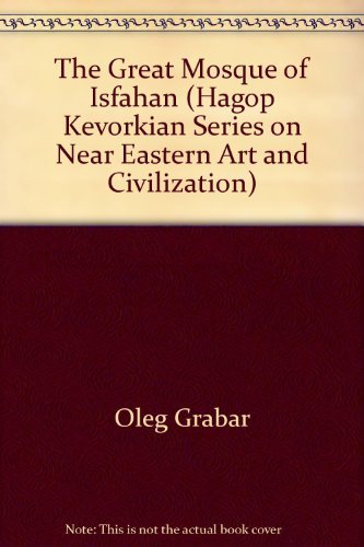 9780814730270: The Great Mosque of Isfahan (HAGOP KEVORKIAN SERIES ON NEAR EASTERN ART AND CIVILIZATION)