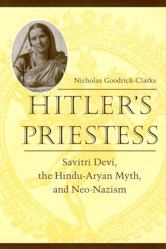 Hitler's Priestess: Savitri Devi, the Hindu-Aryan Myth, and Neo-Nazism - Nicholas Goodrick-Clarke