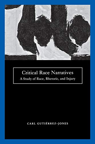 Critical Race Narratives : A Study of Race, Rhetoric and Injury - Gutierrez-Jones, Carl