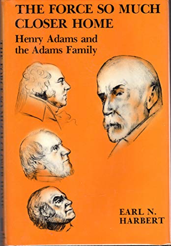 Force so Much Closer Home: Henry Adams & the Adams Family