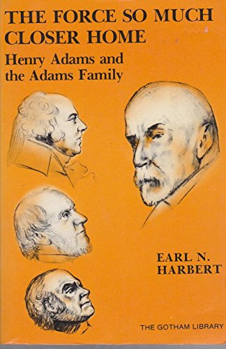 Stock image for The Force So Much Closer Home: Henry Adams and the Adams Family for sale by Powell's Bookstores Chicago, ABAA
