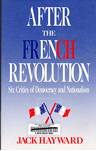 After the French Revolution: Six Critics of Democracy and Nationalism (New York University Studies in French Culture and Civilization) (9780814735077) by Hayward, Jack