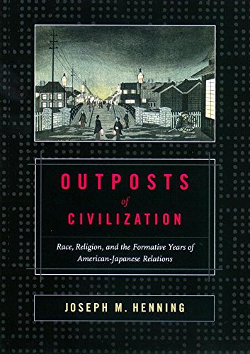 Stock image for Outposts of Civilization : Race, Religion, and the Formative Years of American-Japanese Relations for sale by Better World Books: West