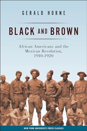 Black and Brown: African Americans and the Mexican Revolution, 1910-1920 (American History and Culture, 9) (9780814736739) by Horne, Gerald